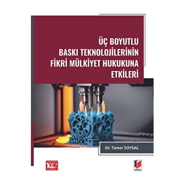 Üç Boyutlu Baskı Teknolojilerinin Fikri Mülkiyet Hukukuna Etkileri - Tamer