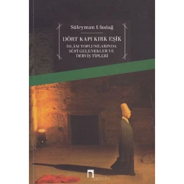 Dört Kapı Kırk Eşik - Islam Toplumlarında Sufi Gelenekler ve Derviş