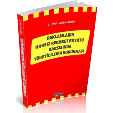 Reklamların Haksız Rekabet Boyutu Karşısında Tüketicilerin Korunması - Pelin Atila